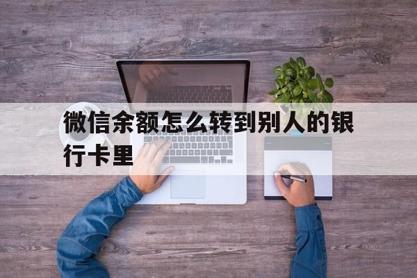 桂林最新微信余额怎么转到别人的银行卡里方法分析(最方便真实的桂林微信余额怎么给别人转到银行卡方法)